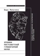 Мильчина Вера Хроники постсоветской гуманитарной науки Банные Лотмановские Гаспаровские и другие чтения
