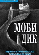 Моби Дик Подлинная история белого кита рассказанная им самим