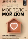 Мое тело  мой дом Телесная осознанность для исцеления травм и работы с разрушающими эмоциями