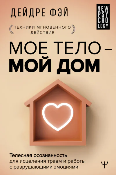 Мое тело  мой дом Телесная осознанность для исцеления травм и работы с разрушающими эмоциями