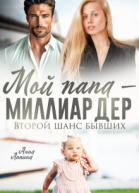 Мой папа  миллиардер Второй шанс бывших СИ