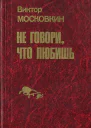 Московкин В Ф Не говори что любишь Повести