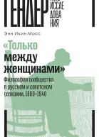 Мосс Энн Икин Только между женщинами Философия сообщества в русском и советском сознании 18601940