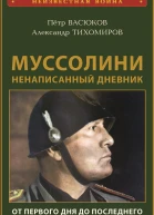 Муссолини ненаписанный дневник От первого дня до последнего 29 июля 1883 года  28 апреля 1945 года  Васюков ПП Тихомиров АА