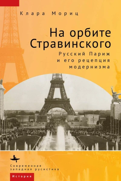 На орбите Стравинского Русский Париж и его рецепция модернизма  Клара Мориц  пер с англ Н Бугаец