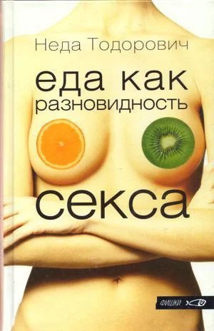 Неда Тодорович Еда как разновидность секса Серия Фишки