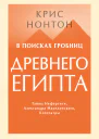 Нонтон Крис В поисках гробниц Древнего Египта Тайны Нефертити Александра Македонского Клеопатры  пер с англ Е Пивоварова  науч ред А Низова
