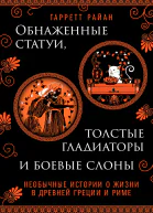 Обнаженные статуи толстые гладиаторы и боевые слоны Необычные истории о жизни в Древней Греции и Риме