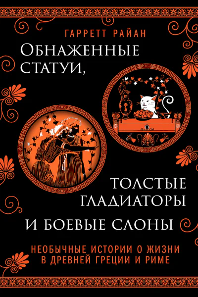 Обнаженные статуи толстые гладиаторы и боевые слоны Необычные истории о жизни в Древней Греции и Риме