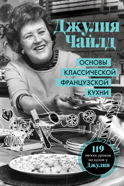 Основы классической французской кухни  Джулия Чайлд  перевод с английского Т Калашниковой