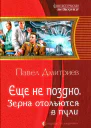 Павел Дмитриев Еще не поздно Зерна отольются в пули