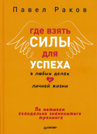 Павел Раков Где взять силы для успеха в любых делах и личной жизни