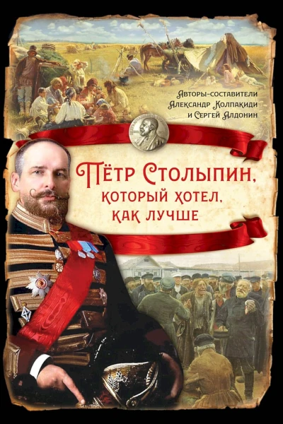 Петр Столыпин который хотел как лучше сборник статей  Авторысоставители Александр Колпакиди и Сергей Алдонин