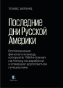Последние дни Русской Америки Воспоминания финского кузнеца который в 1860е поехал на Аляску на заработки и совершил кругосветное путешествие  Т Аллунд  вступительная статья комментарии редактирование перевода Д Шабельников  пер с фин
