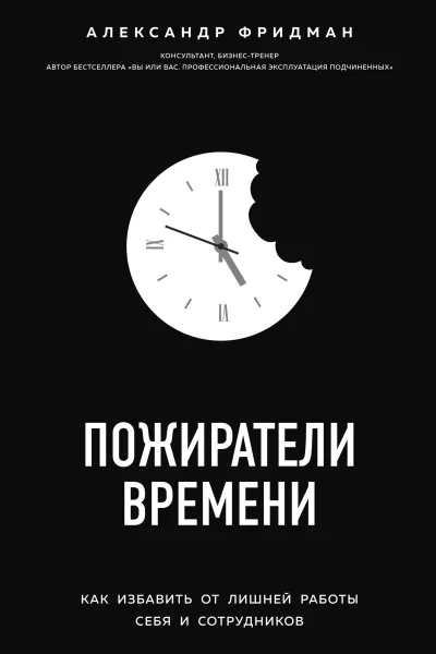 Пожиратели времени Как избавить от лишней работы себя и сотрудников