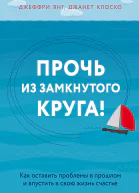 Прочь из замкнутого круга Как оставить проблемы в прошлом и впустить в свою жизнь счастье  Янг Джеффри Клоско Джанет