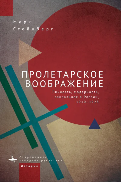 Пролетарское воображение Личность модерность сакральное в России 19101925  Марк Стейнберг  пер с англ И Климовицкой