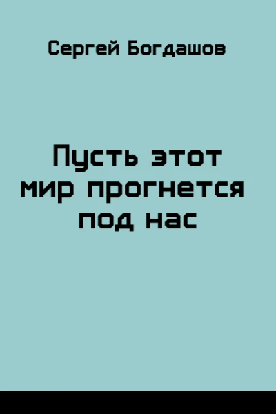 Пусть этот мир прогнется под нас