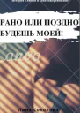 Рано или поздно будешь моей