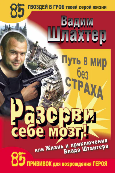 Разорви себе мозг Путь в мир без страха или Жизнь и приключения Влада Штангера