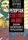 Репортаж с петлей на шее Дневник заключенного перед казнью  Ю Фучик Г Фучик