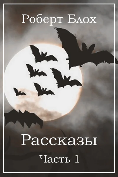 Роберт Блох Рассказы Часть 1