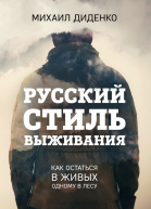Русский стиль выживания Как остаться в живых одному в лесу