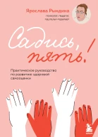 Садись пять  практическое руководство по развитию здоровой самооценки  Ярослава Рындина