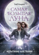 Самая большая Луна Испытание чувствами  Глеб Кащеев