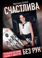 Счастлива без рук Реальная история любви и зверства  Маргарита Грачева