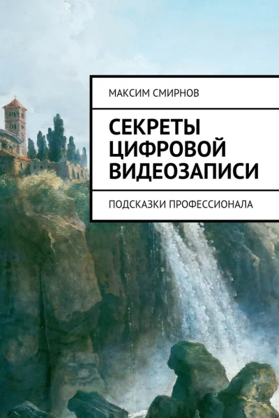 Секреты цифровой видеозаписи Подсказки профессионала полная книга