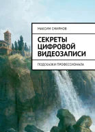 Секреты цифровой видеозаписи Подсказки профессионала