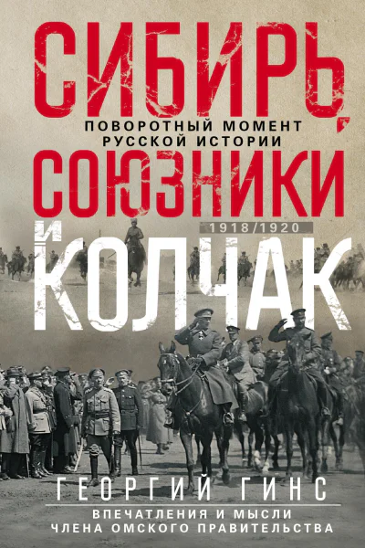 Сибирь союзники и Колчак Поворотный момент русской истории 19181920 гг Впечатления и мысли члена Омского правительства