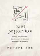 Сила упрощения Ключ к достижению феноменального рывка в бизнесе и карьере