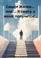 Смысл Жизни или  Я смогу у меня получится
