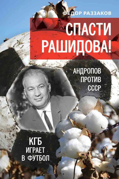 Спасти Рашидова Андропов против СССР КГБ играет в футбол  Раззаков ФИ
