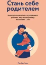 Стань себе родителем как исцелить своего внутреннего ребенка и понастоящему полюбить себя  Йен Кан Чжен  перевод с английского Евгении Цветковой