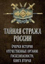Тайная стража России Очерки истории отечественных органов госбезопасности Книга 2