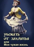 Убежать от заклятья или Моя чужая жизнь