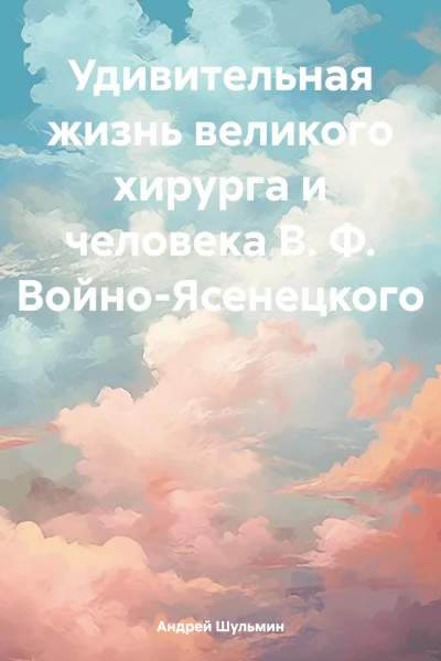 Удивительная жизнь великого хирурга и человека В Ф ВойноЯсенецкого
