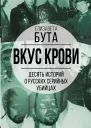 Вкус крови Десять историй о русских серийных убийцах  Бута Е