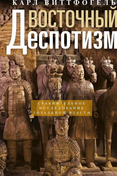 Восточный деспотизм Сравнительное исследование тотальной власти  Виттфогель Карл Август Пер с англ ЕВ Ламановой