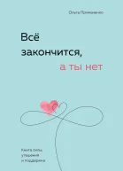 Всё закончится а ты нет Книга силы утешения и поддержки