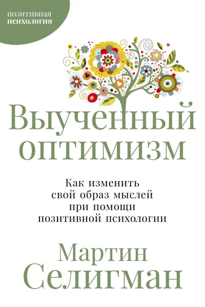 Выученный оптимизм Как изменить свой образ мыслей при помощи позитивной психологии