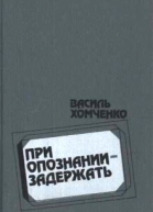 Хомченко В При опознании  задержать