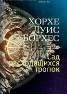 Хорхе Луис Борхес Сад расходящихся тропок