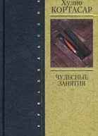 Хулио Кортасар Чудесные занятия