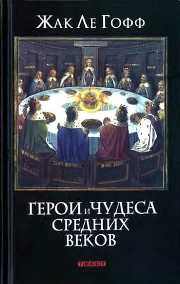 Жак Ле Гофф Герои и чудеса Средних веков