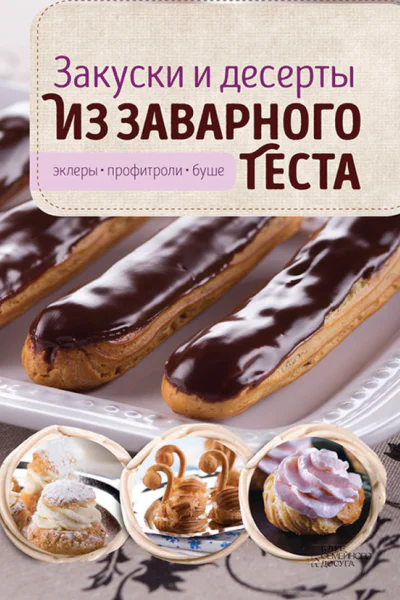 Закуски и десерты из заварного теста Эклеры профитроли буше