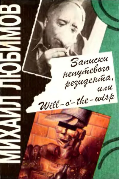 Записки непутевого резидента или Willo thewisp Мемуарроман с восемью командировками